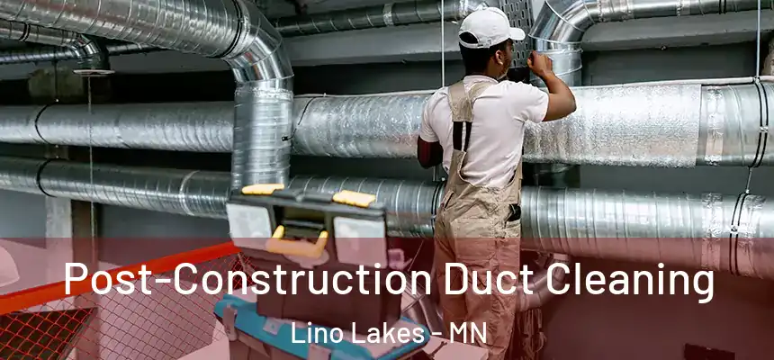  Post-Construction Duct Cleaning Lino Lakes - MN